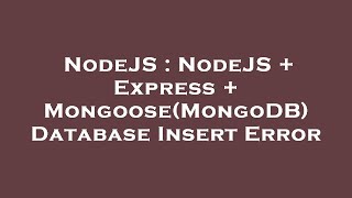 NodeJS : NodeJS + Express + Mongoose(MongoDB) Database Insert Error