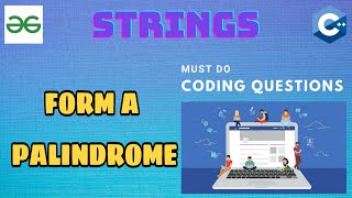 String 9: Form a Palindrome | Must Do Coding Questions | GeeksForGeeks