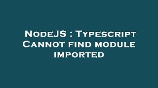 NodeJS : Typescript Cannot find module imported