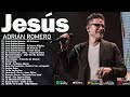 JESÚS ADRIÁN ROMERO Sus Mejores Exitos 🙏 Lo Mejor De JESÚS ADRIÁN ROMERO Musica Cristiana 2024