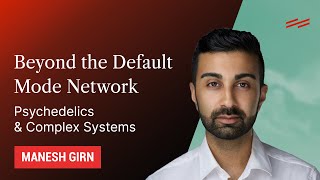 Beyond the Default Mode Network: Psychedelics & Complex Systems - Manesh Girn