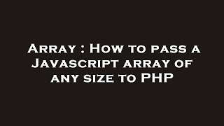 Array : How to pass a Javascript array of any size to PHP