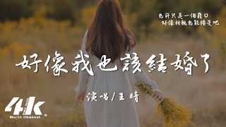 王晴 - 好像我也該結婚了『好像我也應該 結婚了，也許我等的人 等不來了。』【高音質|動態歌詞Lyrics】♫