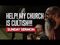 Help! My Church Is CULTISH! (Sunday Sermon)