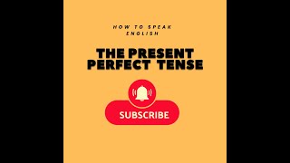 THE PRESENT PERFECT TENSE