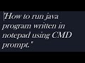 How to run java program written in notepad using CMD prompt.