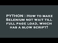PYTHON : How to make Selenium not wait till full page load, which has a slow script?