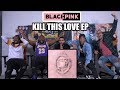 Blackpink - Kill This Love Full EP Reaction/Review