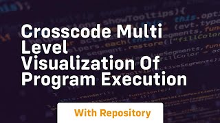 crosscode multi level visualization of program execution