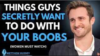 Things Guys Secretly Want To Do With Your Boobs | Matthew Hussey || Dating Advice