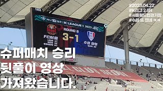 [뒷풀이] 23.04.22ㅣK리그1 8RㅣFC서울 VS 수원삼성ㅣ3대1 대승ㅣ뒷풀이 영상 가지고 왔습니다️🖤❤️