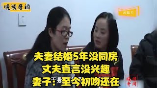 夫妻结婚5年没同房，丈夫直言没兴趣，妻子：至今初吻还在 #调解纠纷矛盾 #情感纠纷矛盾 #家庭矛盾纠纷