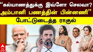 Rahul Gandhi Slams Modi | ”கல்யாணத்துக்கு இவ்ளோ செலவா? அம்பானி பணத்தின் பின்னணி” போட்டுடைத்த ராகுல்