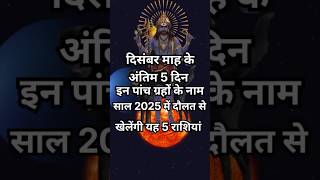 दिसंबर माह के अंतिम 5 दिन इन पांच ग्रहों के नाम साल 2025 में दौलत से खेलेंगी यह 5 राशियां#astrology