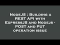 NodeJS : Building a REST API with ExpressJS and Nodejs - POST and PUT operation issue