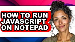 How to Run Javascript on Notepad - Full Guide