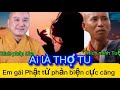 Ai LẢ THỢ TU EM GÁI PHẬT PHẢN BIỆN CỰC CĂNG Thich Pháp Hòa - Thich minh Tuệ