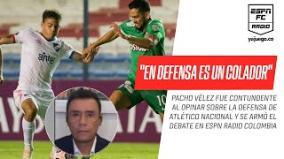 Pacho Vélez, sobre #AtléticoNacional: “El equipo en defensa es un colador”