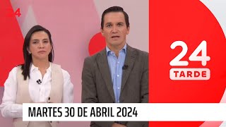 24 Tarde - martes 30 de abril 2024 | 24 Horas TVN Chile