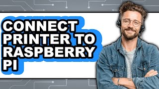 How to Connect Printer to Raspberry Pi (Updated 2025)
