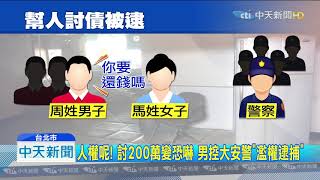 20190716中天新聞　人權呢！　討200萬變恐嚇　男控大安警「濫權逮捕」