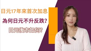 ［日本加息] 日本央行相隔17年再次加息 | 脫離負利率年代，為何日元不升反跌？