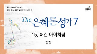 빛나라 [The은혜론성가7] 15. 어린 아이처럼-합창