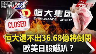 【關鍵時刻全集】20210921 中國版雷曼兄弟本週引爆？ 恒大還不出36.68億將倒閉歐美日股嚇趴！？中國房地產倒閉潮 維權全國延燒！？恒大昔日帶頭炫富慘遭全民追殺！？｜劉寶傑