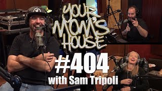 Your Mom's House Podcast - Ep. 404 w/ Sam Tripoli