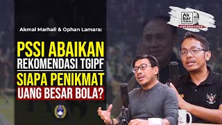 AKMAL MARHALI \u0026 OPHAN LAMARA: PSSI ABAIKAN REKOMENDASI TGIPF. SIAPA PENIKMAT UANG BESAR BOLA?