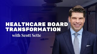Healthcare Board Transformation | Scott Sette #CEOInsights #ExecutiveLeadership