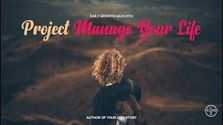 AYS Daily Growth Hacks 153 Project Manage Your Life