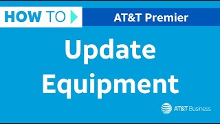 How to Update Equipment | AT&T Premier