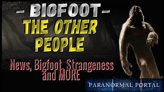 BIGFOOT-THE OTHER PEOPLE - News, Bigfoot, Strangeness and MORE