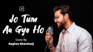 Jo Tum Aa Gaye Ho | Cover By Raghav Bhardwaj | Jovial Productions | Bagga | Toofaan | Arijit Singh