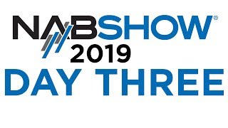 NAB 2019 | DAY THREE