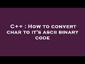 C++ : How to convert char to it's ascii binary code