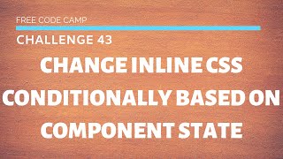 Free Code Camp - Change Inline CSS Conditionally Based on Component State - SOLUTION !!!