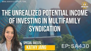 The Unrealized Potential Income of Investing in Multifamily Syndication with Kathy Jang