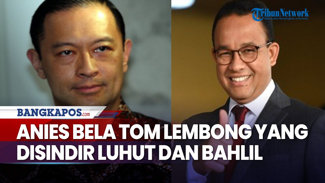 Bela Tom Lembong Yang Disindir Luhut Dan Bahlil, Anies: Tidak Perlu ...