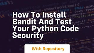 How to install bandit and test your python code security