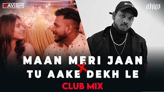 Maan Meri Jaan X Tu Aake Dekh Le | Club Mix | King | DJ Ravish & DJ Chico