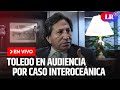 Juicio oral contra Alejandro Toledo por caso Interoceánica | EN VIVO | #EnDirectoLR