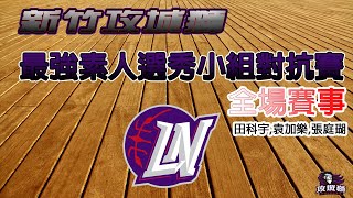 新竹攻城獅最強素人選秀小組對抗賽第二組全場無剪輯版 袁加樂 張庭瑚 田科宇