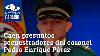 Caen presuntos secuestradores del coronel Pedro Enrique Pérez en Arauca