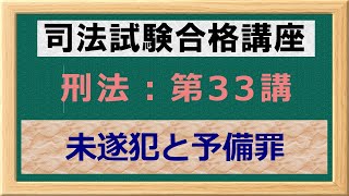 〔独学〕司法試験・予備試験合格講座　刑法（基本知識・論証パターン編）第３３講：未遂犯と予備罪