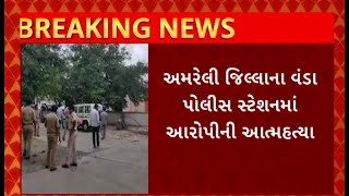 AMRELI News : અમરેલી જિલ્લાના વંડા પોલીસ સ્ટેશનમાં આરોપીની આત્મહત્યા