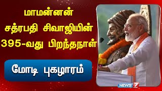 மாமன்னன் சத்ரபதி சிவாஜியின் 395-வது பிறந்தநாள் - மோடி புகழாரம் | NEWS 7 TAMIL