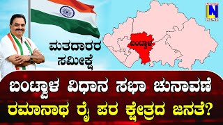 ಬಂಟ್ವಾಳ ವಿಧಾನ ಸಭಾ ಚುನಾವಣೆ ರಮಾನಾಥ ರೈ ಪರ ಕ್ಷೇತ್ರದ ಜನತೆ ಇದ್ದಾರೆಯೇ