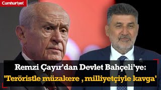 Remzi Çayır'dan Devlet Bahçeli’ye: 'Teröristle müzakere , milliyetçiyle kavga'